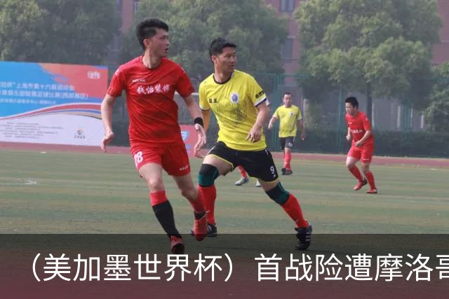 （美加墨世界杯）首战险遭摩洛哥“绝杀” “五星巴西”显颓势？
